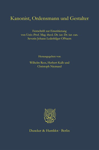 Kanonist, Ordensmann und Gestalter: Festschrift zur Emeritierung von Univ.-Prof. Mag. theol. Dr. iur. Dr. iur. can. Severin Johann Lederhilger OPraem