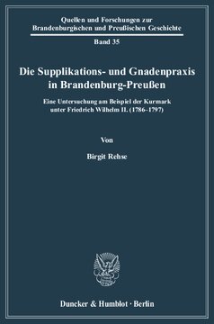 Die Supplikations- und Gnadenpraxis in Brandenburg-Preußen: Eine Untersuchung am Beispiel der Kurmark unter Friedrich Wilhelm II. (1786-1797)