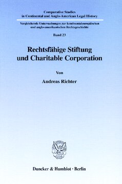 Rechtsfähige Stiftung und Charitable Corporation: Überlegungen zur Reform des deutschen Stiftungsrechts auf der Grundlage einer historisch-rechtsvergleichenden Untersuchung der Entstehung des modernen deutschen und amerikanischen Stiftungsmodells