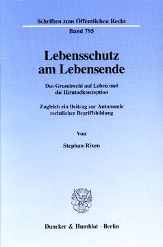 Lebensschutz am Lebensende: Das Grundrecht auf Leben und die Hirntodkonzeption. Zugleich ein Beitrag zur Autonomie rechtlicher Begriffsbildung