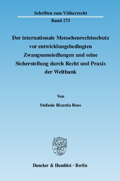 Der internationale Menschenrechtsschutz vor entwicklungsbedingten Zwangsumsiedlungen und seine Sicherstellung durch Recht und Praxis der Weltbank