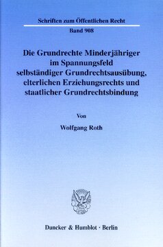 Die Grundrechte Minderjähriger im Spannungsfeld selbständiger Grundrechtsausübung, elterlichen Erziehungsrechts und staatlicher Grundrechtsbindung