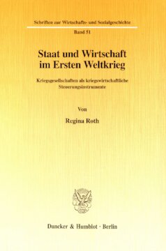 Staat und Wirtschaft im Ersten Weltkrieg: Kriegsgesellschaften als kriegswirtschaftliche Steuerungsinstrumente