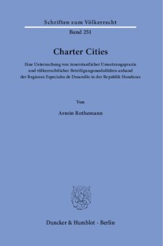 Charter Cities: Eine Untersuchung von innerstaatlicher Umsetzungspraxis und völkerrechtlicher Beteiligungsmodalitäten anhand der Regiones Especiales de Desarollo in der Republik Honduras