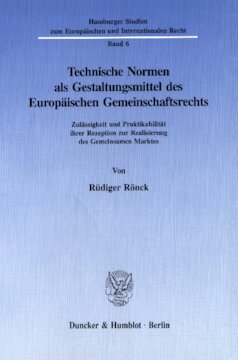 Technische Normen als Gestaltungsmittel des Europäischen Gemeinschaftsrechts: Zulässigkeit und Praktikabilität ihrer Rezeption zur Realisierung des Gemeinsamen Marktes