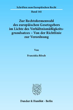 Zur Rechtsformenwahl des europäischen Gesetzgebers im Lichte des Verhältnismäßigkeitsgrundsatzes – Von der Richtlinie zur Verordnung: Exemplifiziert anhand des Lebensmittelrechts und des Pflanzenschutzmittelrechts