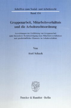 Gruppenarbeit, Mitarbeitsverhältnis und die Arbeitsrechtsordnung: Auswirkungen der Einführung von Gruppenarbeit unter besonderer Berücksichtigung eines Mitarbeitsverhältnisses und gesellschaftlicher Elemente im Arbeitsverhältnis