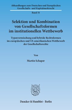 Selektion und Kombination von Gesellschaftsformen im institutionellen Wettbewerb: Typenvermischung und hybride Rechtsformen im europäischen und US-amerikanischen Wettbewerb der Gesellschaftsrechte