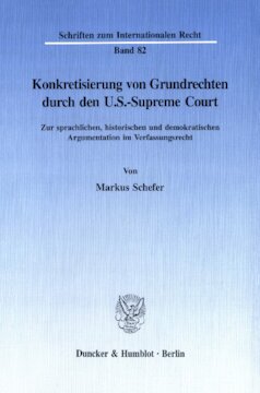 Konkretisierung von Grundrechten durch den U.S.-Supreme Court: Zur sprachlichen, historischen und demokratischen Argumentation im Verfassungsrecht