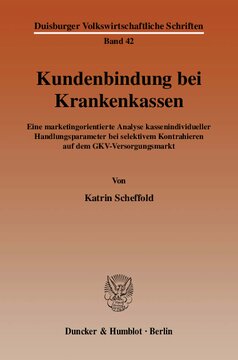 Kundenbindung bei Krankenkassen: Eine marketingorientierte Analyse kassenindividueller Handlungsparameter bei selektivem Kontrahieren auf dem GKV-Versorgungsmarkt