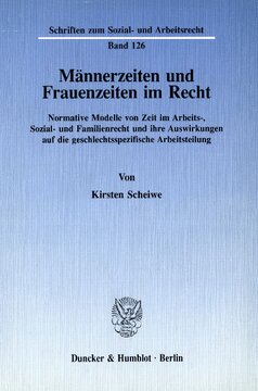 Männerzeiten und Frauenzeiten im Recht: Normative Modelle von Zeit im Arbeits-, Sozial- und Familienrecht und ihre Auswirkungen auf die geschlechtsspezifische Arbeitsteilung