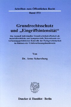 Grundrechtsschutz und »Eingriffsintensität«: Das Ausmaß individueller Grundrechtsbetroffenheit als materiellrechtliche und kompetenzielle Determinante der verfassungsgerichtlichen Kontrolle der Fachgerichtsbarkeit im Rahmen der Urteilsverfassungsbeschwerde