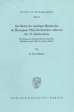 Das Recht des zünftigen Handwerks im Herzogtum Pfalz-Zweibrücken während des 18. Jahrhunderts: Ein Beitrag zum Gewerberecht eines deutschen Kleinstaates gegen Ende des Ancien Régime