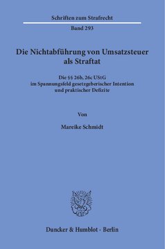 Die Nichtabführung von Umsatzsteuer als Straftat: Die §§ 26b, 26c UStG im Spannungsfeld gesetzgeberischer Intention und praktischer Defizite