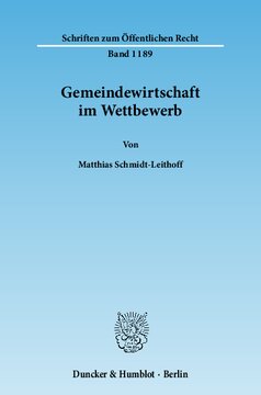 Gemeindewirtschaft im Wettbewerb: Zu den wettbewerbsrelevanten Tätigkeitsfeldern kommunaler Unternehmen einschließlich ihrer historischen Dimension und zum konkurrentenschützenden Gehalt der gemeindewirtschaftsrechtlichen Subsidiaritätsklauseln im Lichte von Schutznormlehre und Verfassung