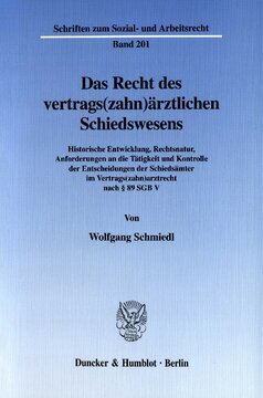 Das Recht des vertrags(zahn)ärztlichen Schiedswesens: Historische Entwicklung, Rechtsnatur, Anforderungen an die Tätigkeit und Kontrolle der Entscheidungen der Schiedsämter im Vertrags(zahn)arztrecht nach § 89 SGB V