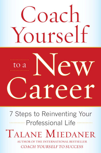 Coach Yourself to a New Career: 7 Steps to Reinventing Your Professional Life