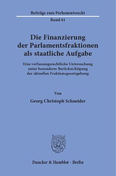 Die Finanzierung der Parlamentsfraktionen als staatliche Aufgabe: Eine verfassungsrechtliche Untersuchung unter besonderer Berücksichtigung der aktuellen Fraktionsgesetzgebung