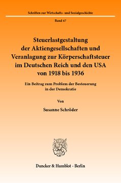 Steuerlastgestaltung der Aktiengesellschaften und Veranlagung zur Körperschaftsteuer im Deutschen Reich und den USA von 1918 bis 1936: Ein Beitrag zum Problem der Besteuerung in der Demokratie