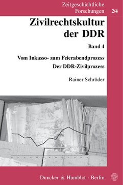 Zivilrechtskultur der DDR: Band 4: Vom Inkasso- zum Feierabendprozess. Der DDR-Zivilprozess