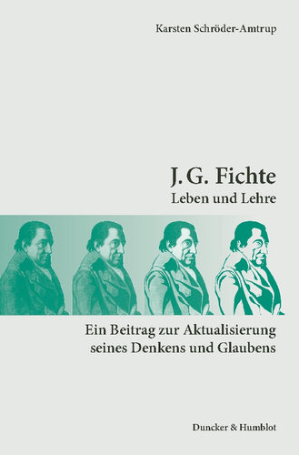 J. G. Fichte: Leben und Lehre. Ein Beitrag zur Aktualisierung seines Denkens und Glaubens