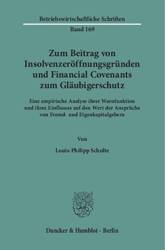 Zum Beitrag von Insolvenzeröffnungsgründen und Financial Covenants zum Gläubigerschutz: Eine empirische Analyse ihrer Warnfunktion und ihres Einflusses auf den Wert der Ansprüche von Fremd- und Eigenkapitalgebern