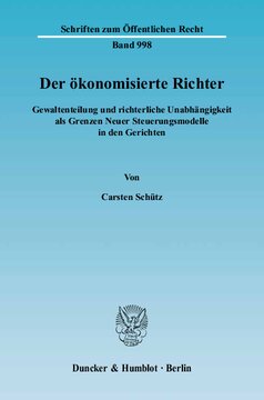 Der ökonomisierte Richter: Gewaltenteilung und richterliche Unabhängigkeit als Grenzen Neuer Steuerungsmodelle in den Gerichten