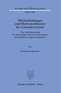 Pflichtenbindungen und Pflichtenkollisionen der Gemeindevertreter: Über die Rechtsstellung der kommunalen Vertreter in den Organen privatrechtlicher Organisationsformen