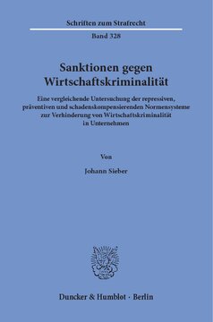 Sanktionen gegen Wirtschaftskriminalität: Eine vergleichende Untersuchung der repressiven, präventiven und schadenskompensierenden Normensysteme zur Verhinderung von Wirtschaftskriminalität in Unternehmen