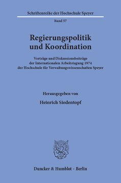 Regierungspolitik und Koordination: Vorträge und Diskussionsbeiträge der Internationalen Arbeitstagung 1974 der Hochschule für Verwaltungswissenschaften Speyer