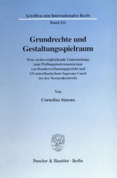 Grundrechte und Gestaltungsspielraum: Eine rechtsvergleichende Untersuchung zum Prüfungsinstrumentarium von Bundesverfassungsgericht und US-amerikanischem Supreme Court bei der Normenkontrolle