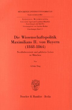 Die Wissenschaftspolitik Maximilians II. von Bayern (1848 - 1864): Nordlichterstreit und gelehrtes Leben in München