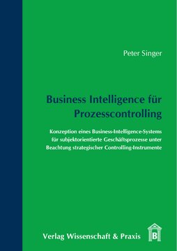 Business Intelligence für Prozesscontrolling: Konzeption eines Business-Intelligence-Systems für subjektorientierte Geschäftsprozesse unter Beachtung strategischer Controlling-Instrumente