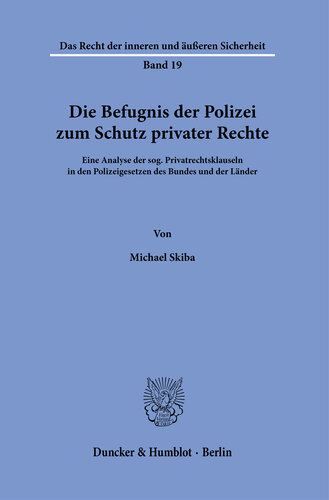 Die Befugnis der Polizei zum Schutz privater Rechte: Eine Analyse der sog. Privatrechtsklauseln in den Polizeigesetzen des Bundes und der Länder