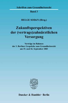 Zukunftsperspektiven der (vertrags)zahnärztlichen Versorgung: Vorträge im Rahmen der 3. Berliner Gespräche zum Gesundheitsrecht am 15. und 16. September 2003