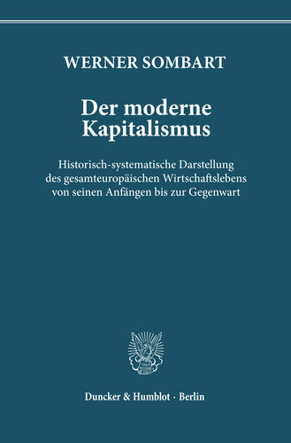 Der moderne Kapitalismus: Historisch-systematische Darstellung des gesamteuropäischen Wirtschaftslebens von seinen Anfängen bis zur Gegenwart. Band I - III in 6 Halbbänden