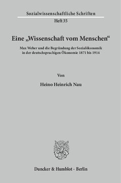 Eine »Wissenschaft vom Menschen«: Max Weber und die Begründung der Sozialökonomik in der deutschsprachigen Ökonomie 1871 bis 1914