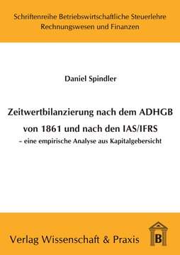 Zeitwertbilanzierung in Jahresabschlüssen nach dem ADHGB von 1861 und nach den IAS/IFRS: Eine empirische Analyse aus Kapitalgebersicht