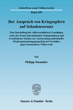 Der Anspruch von Kriegsopfern auf Schadensersatz: Eine Darstellung der völkerrechtlichen Grundlagen sowie der Praxis internationaler Organisationen und verschiedener Staaten zur Anerkennung individueller Wiedergutmachungsansprüche bei Verstößen gegen humanitäres Völkerrecht