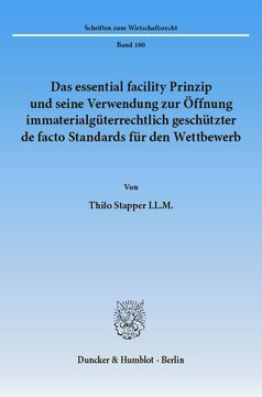 Das essential facility Prinzip und seine Verwendung zur Öffnung immaterialgüterrechtlich geschützter de facto Standards für den Wettbewerb