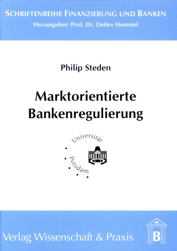 Marktorientierte Bankenregulierung: Eine ökonomische Analyse unter besonderer Berücksichtigung der Einlagensicherung