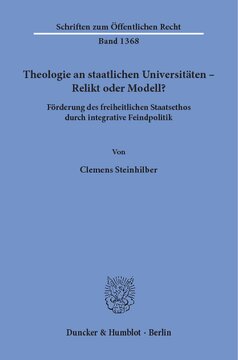 Theologie an staatlichen Universitäten – Relikt oder Modell?: Förderung des freiheitlichen Staatsethos durch integrative Feindpolitik