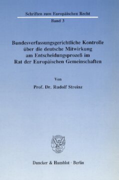 Bundesverfassungsgerichtliche Kontrolle über die deutsche Mitwirkung am Entscheidungsprozeß im Rat der Europäischen Gemeinschaften