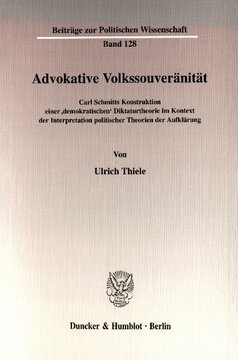 Advokative Volkssouveränität: Carl Schmitts Konstruktion einer 'demokratischen' Diktaturtheorie im Kontext der Interpretation politischer Theorien der Aufklärung