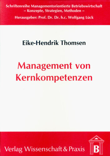 Management von Kernkompetenzen: Methodik zur Identifikation und Entwicklung von Kernkompetenzen für die erfolgreiche strategische Ausrichtung von Unternehmen