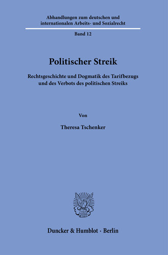 Politischer Streik: Rechtsgeschichte und Dogmatik des Tarifbezugs und des Verbots des politischen Streiks