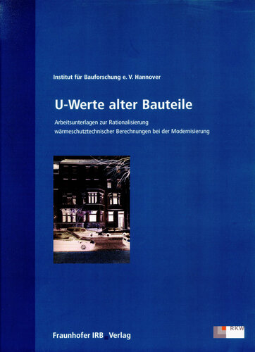 U-Werte alter Bauteile: Arbeitsunterlagen zur Rationalisierung wärmeschutztechnischer Berechnungen bei der Modernisierung