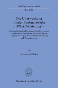 Die Überwachung lokaler Funknetzwerke (»WLAN-Catching«): Informationstechnologische und strafprozessuale Aspekte unter besonderer Berücksichtigung allgemeiner Fragen der Internetüberwachung und Verschlüsselung