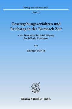 Gesetzgebungsverfahren und Reichstag in der Bismarck-Zeit: unter besonderer Berücksichtigung der Rolle der Fraktionen