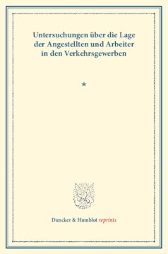 Untersuchungen über die Lage der Angestellten und Arbeiter in den Verkehrsgewerben: Hrsg. vom Verein für Socialpolitik. (Schriften des Vereins für Socialpolitik XCIX)